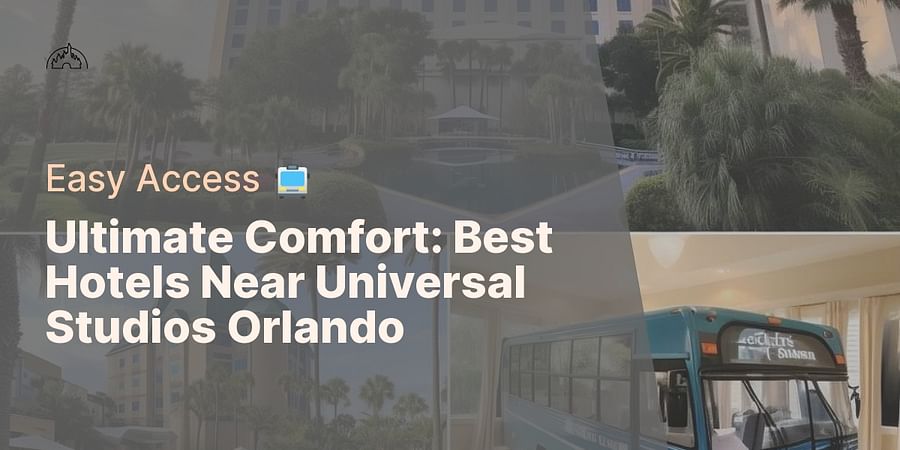 Ultimate Comfort: Best Hotels Near Universal Studios Orlando - Easy Access π