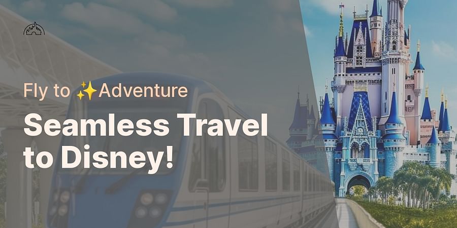 Seamless Travel to Disney! - Fly to β¨Adventure